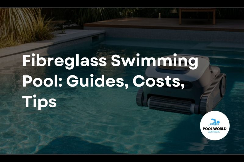 Fibreglass Swimming Pool: Guides, Costs, Tips